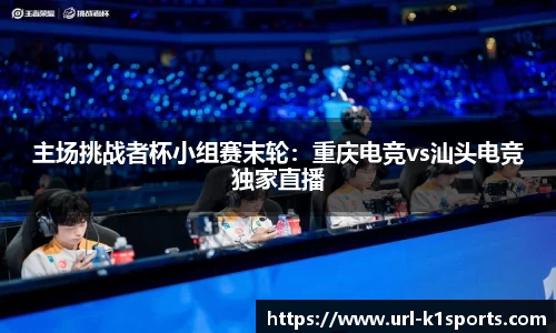 主场挑战者杯小组赛末轮：重庆电竞vs汕头电竞独家直播